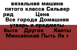 вязальная машина пятого класса Сильвер рид SK 280  › Цена ­ 30 000 - Все города Домашняя утварь и предметы быта » Другое   . Ханты-Мансийский,Пыть-Ях г.